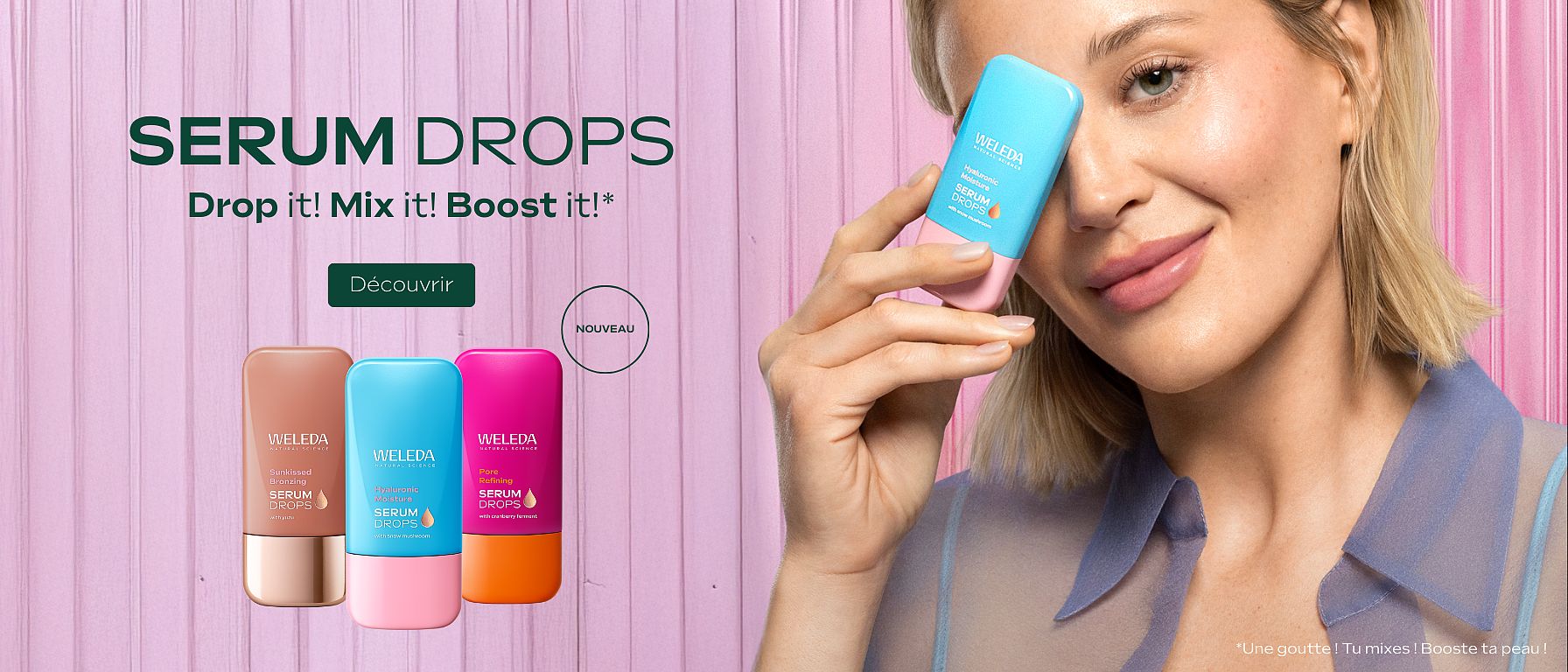 Nouveau ! Serum Drops : Drop it! Mix it! Boost it!*